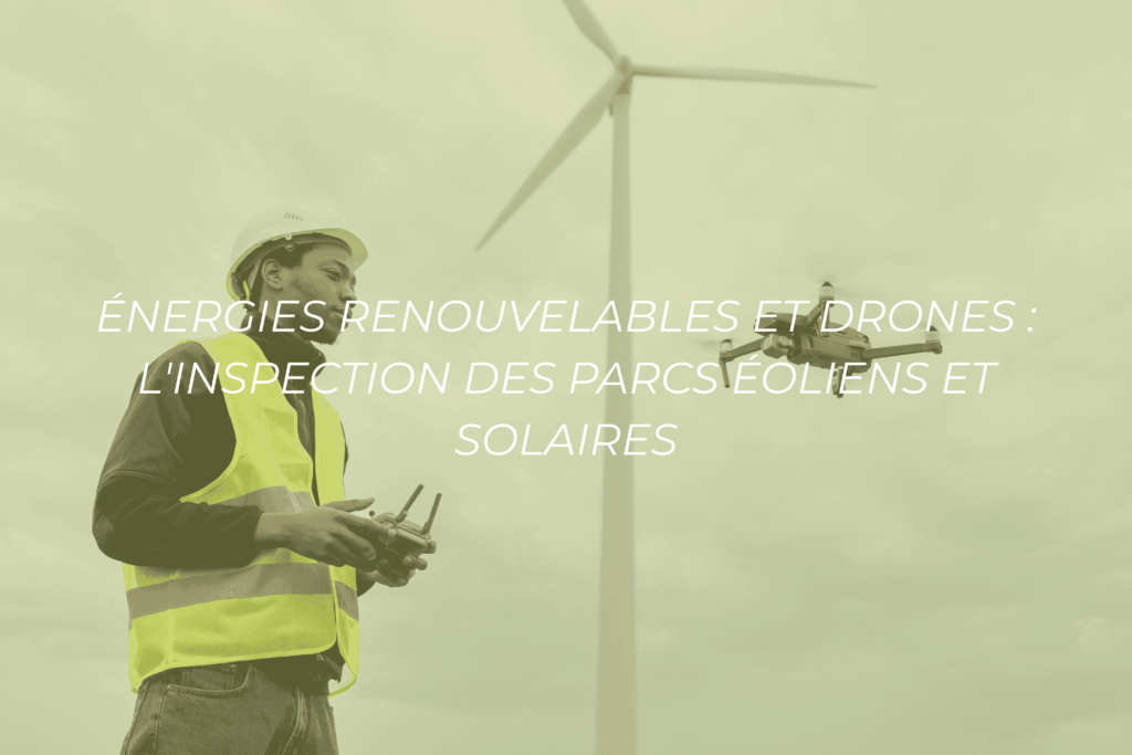 Énergies renouvelables et drones : l'inspection des parcs éoliens et solaires